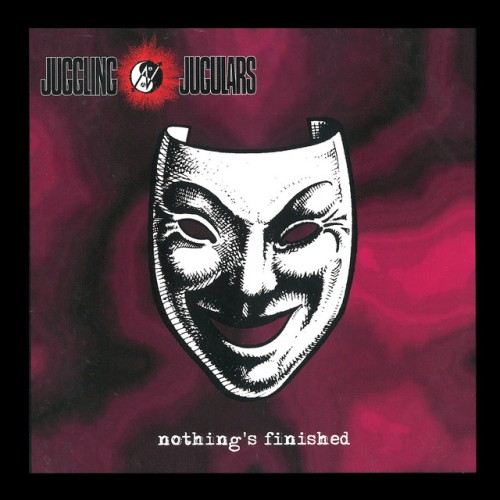 Juggling Jugulars – Nothing’s Finished (2004)