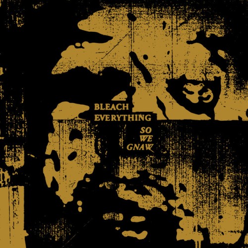 Bleach Everything – So We Gnaw (2019)