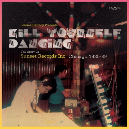 Various Artists – Kill Yourself Dancing – The Story of Sunset Records Inc. Chicago 1985-89 (2020)
