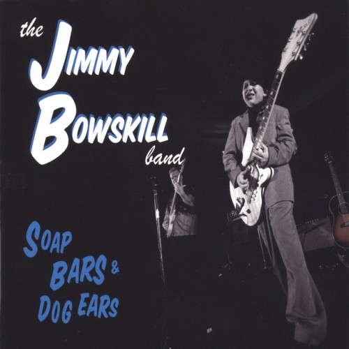 The Jimmy Bowskill Band – Soap Bars & Dog Ears (2004)