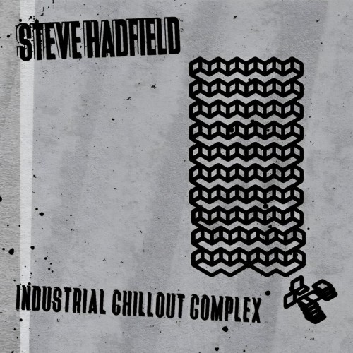 Steve Hadfield – Industrial Chillout Complex (2024)