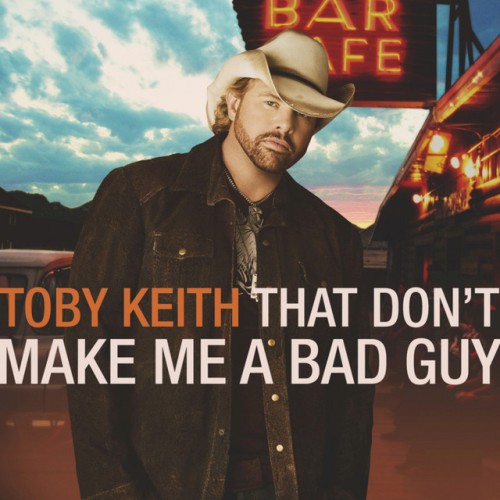 Toby Keith – That Don’t Make Me a Bad Guy (2008)