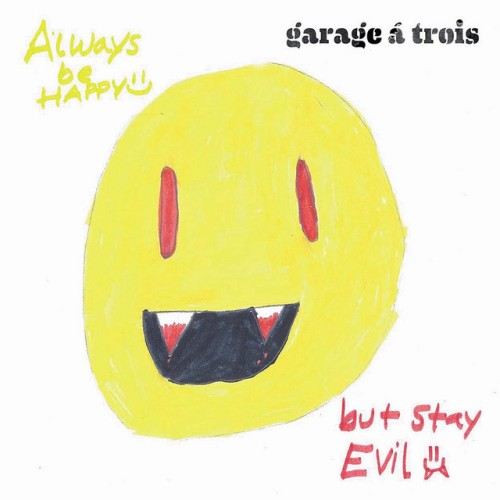 Garage A Trois – Always Be Happy, But Stay Evil (2011)
