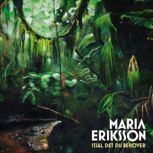 Maria Eriksson – Stjal Det Du Behover (2013)