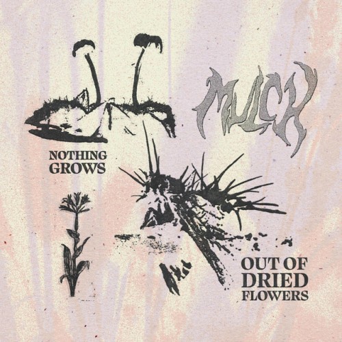 Mulch – Nothing Grows Out Of Dried Flowers (2024)