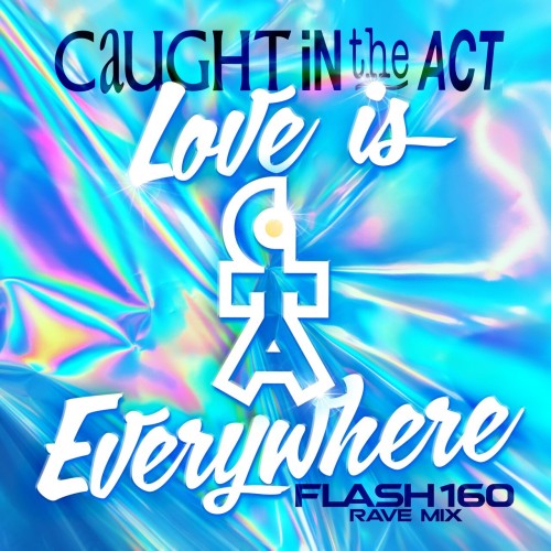 Caught In The Act – Love Is Everywhere (Flash160 Rave Mix) (2024)