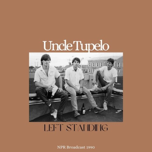 Uncle Tupelo – Left Standing (Live 1990 NPR Broadcast) (2022)