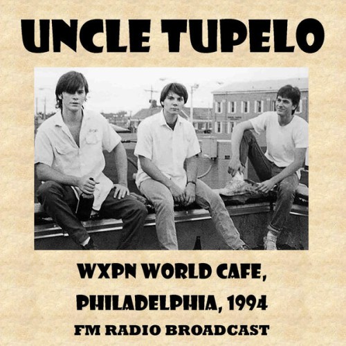 Uncle Tupelo – Wxpn World Cafe, 1994 (Fm Radio Broadcast) (1994)