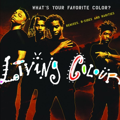 Living Colour – What’s Your Favorite Color? (Remixes, B-Sides & Rarities) (2005)