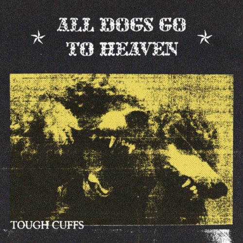 Tough Cuffs - All Dogs Go To Heaven (2024) Download