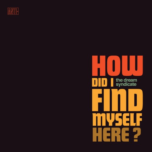 The Dream Syndicate – How Did I Find Myself Here? (2017)