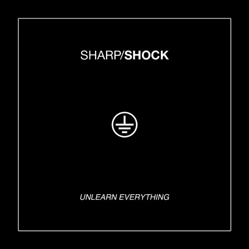 Sharp/Shock – Unlearn Everything (2016)