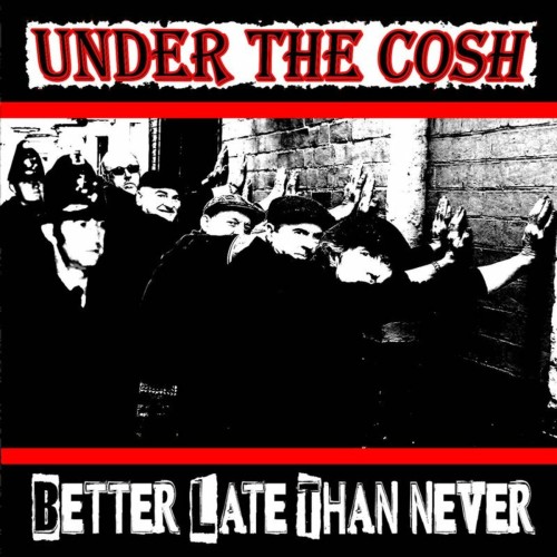 Under The Cosh – Better Late Than Never (2022)