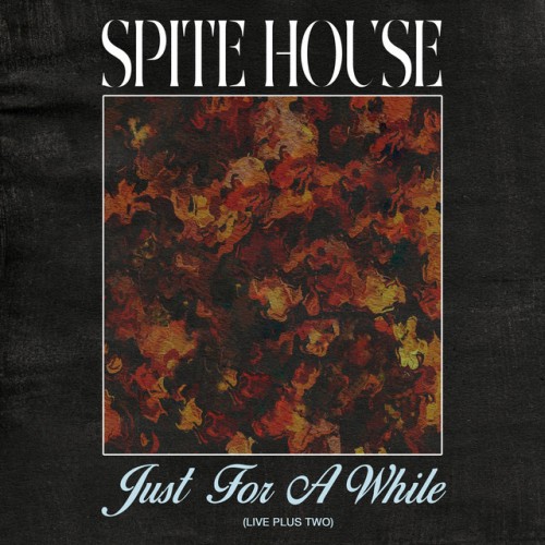 Spite House – Just For A While (Live Plus Two) (2023)