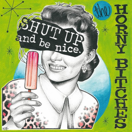 The Horny Bitches – Shut Up And Be Nice (2021)