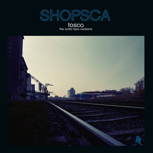 Tosca – Shopsca The Outta Here Versions (2015)