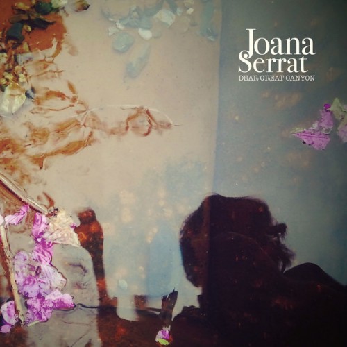 Joana Serrat – Dear Great Canyon (2014)
