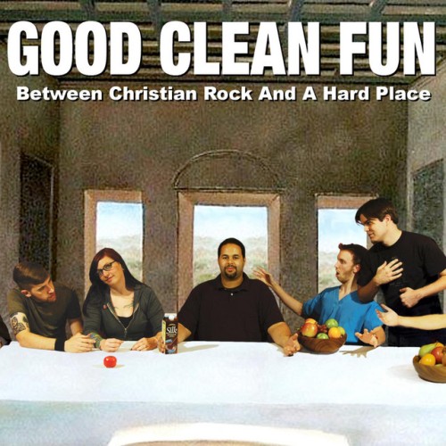 Good Clean Fun – Between Christian Rock and a Hard Place (2006)