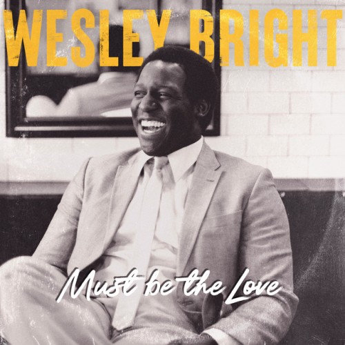 Wesley Bright – Must Be The Love (2022)