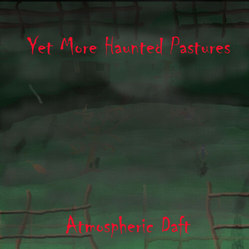 Atmospheric Daft – Yet More Haunted Pastures (2024)