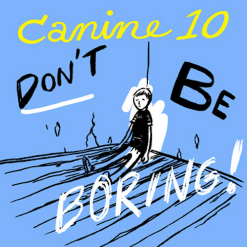 Canine 10 – Don’t Be Boring! (2007)