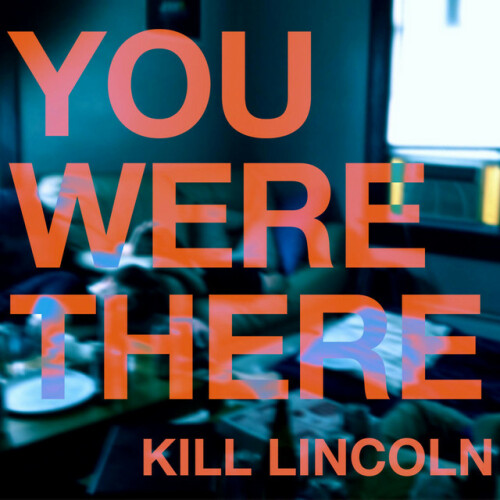 Kill Lincoln – You Were There (2011)