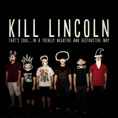 Kill Lincoln – That’s Cool… In A Totally Negative And Destructive Way (2013)